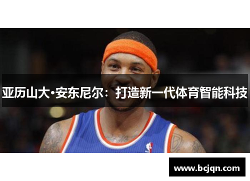 亚历山大·安东尼尔：打造新一代体育智能科技